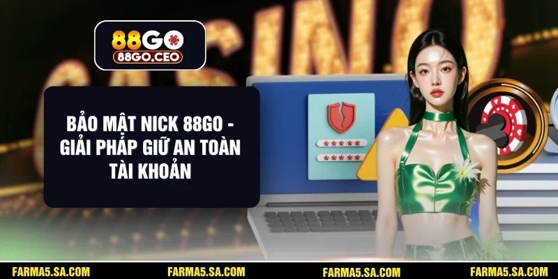 Bảo Mật Nick 88GO - Giải Pháp Giữ An Toàn Tài Khoản 1 Bảo Mật Nick 88GO
