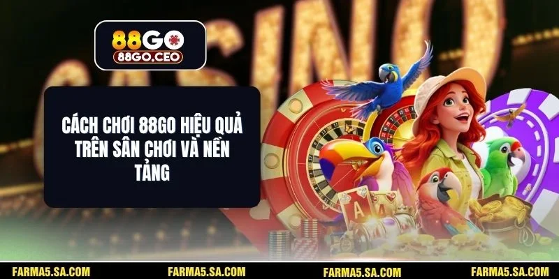 Cách Chơi 88GO Hiệu Quả Trên Sân Chơi Và Nền Tảng 1 Cách Chơi 88GO