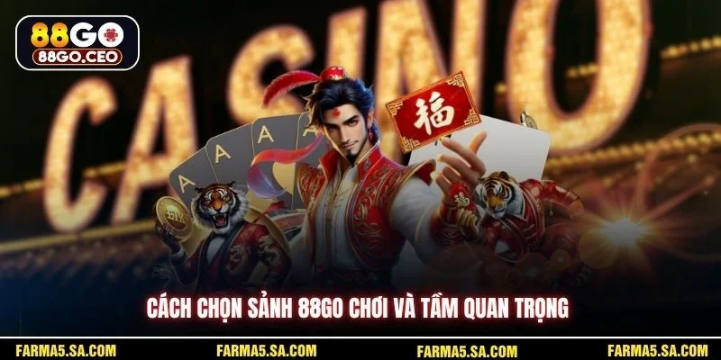 Cách chọn sảnh 88GO chơi và tầm quan trọng