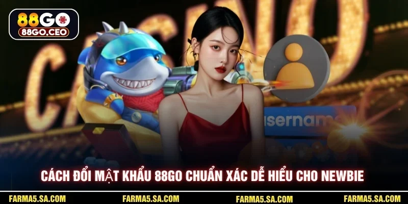 Cách Đổi Mật Khẩu 88GO - Nhanh Chóng An Toàn Cho Người Mới 2 Cách đổi mật khẩu 88GO chuẩn xác dễ hiểu cho newbie