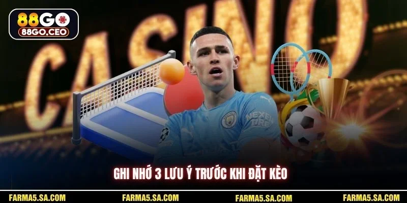 Ghi nhớ 3 lưu ý trước khi đặt kèo 