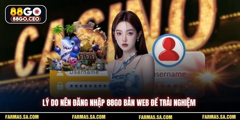 Đăng Nhập 88GO Bản Web Nhanh Chóng An Toàn Dễ Thực Hiện 2 Lý do nên đăng nhập 88GO bản web để trải nghiệm