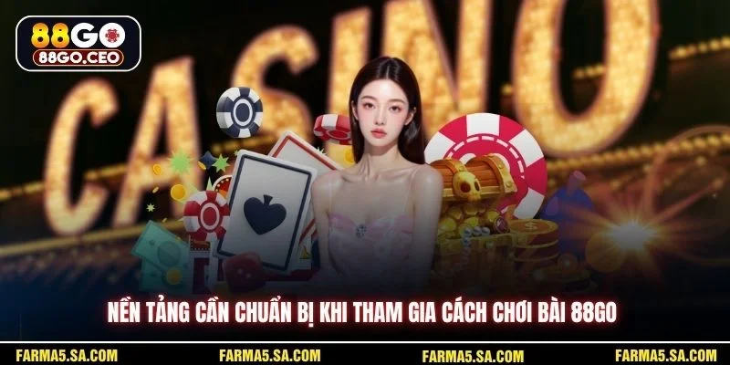 Cách Chơi Bài 88GO Chi Tiết Cho Người Mới Và Nâng Cao 2 Nền tảng cần chuẩn bị khi tham gia cách chơi bài 88GO