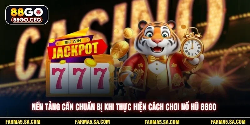 Nền tảng cần chuẩn bị khi thực hiện cách chơi nổ hũ 88GO