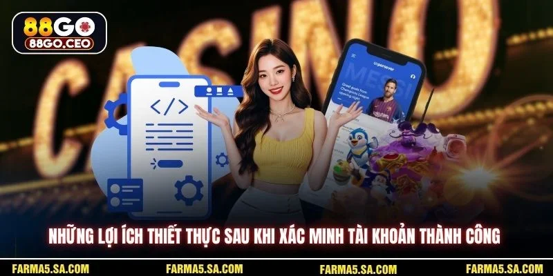 Những lợi ích thiết thực sau khi xác minh tài khoản thành công