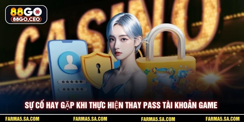 Cách Đổi Mật Khẩu 88GO - Nhanh Chóng An Toàn Cho Người Mới 3 Sự cố hay gặp khi thực hiện thay pass tài khoản game