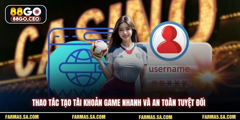 Thao tác tạo tài khoản game nhanh và an toàn tuyệt đối