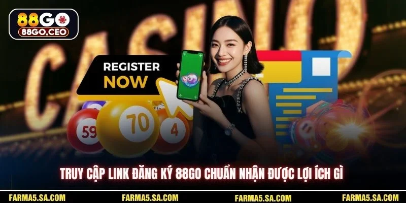 Truy cập link đăng ký 88GO chuẩn nhận được lợi ích gì